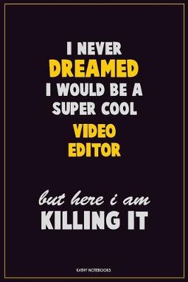 Book cover for I Never Dreamed I would Be A Super Cool video editor But Here I Am Killing It