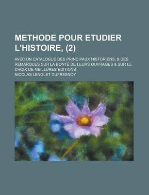 Book cover for Methode Pour Etudier L'Histoire; Avec Un Catalogue Des Principaux Historiens, & Des Remarques Sur La Bonte de Leurs Ouvrages & Sur Le Choix de Meillur