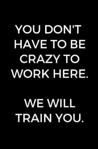 Cover of You Don't Have To Be Crazy To Work Here.