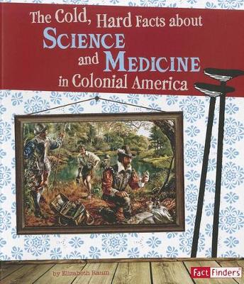 Book cover for Cold, Hard Facts About Science and Medicine in Colonial America (Life in the American Colonies)