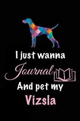 Book cover for I Just Wanna Journal And Pet My Vizsla