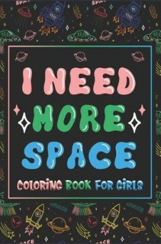 Cover of I Need More Space Coloring Book For Girls