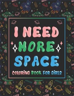 Book cover for I Need More Space Coloring Book For Girls