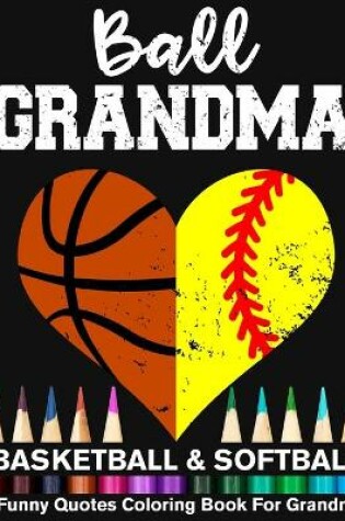 Cover of Ball Grandma Basketball Softball Funny Motivational Quotes Coloring Book For Grandma