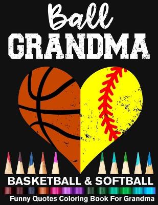 Book cover for Ball Grandma Basketball Softball Funny Motivational Quotes Coloring Book For Grandma