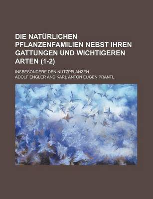 Book cover for Die Naturlichen Pflanzenfamilien Nebst Ihren Gattungen Und Wichtigeren Arten; Insbesondere Den Nutzpflanzen (1-2 )