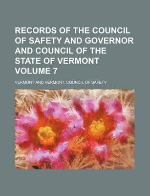 Book cover for Records of the Council of Safety and Governor and Council of the State of Vermont Volume 7