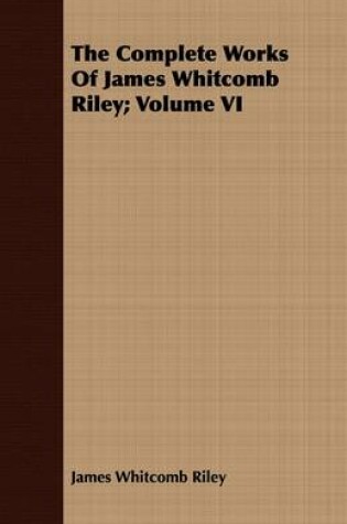 Cover of The Complete Works Of James Whitcomb Riley; Volume VI