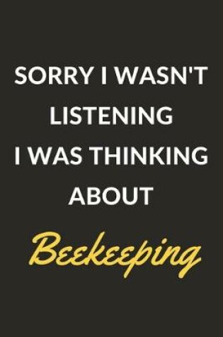 Cover of Sorry I Wasn't Listening I Was Thinking About Beekeeping