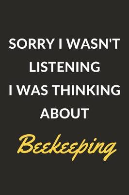 Book cover for Sorry I Wasn't Listening I Was Thinking About Beekeeping