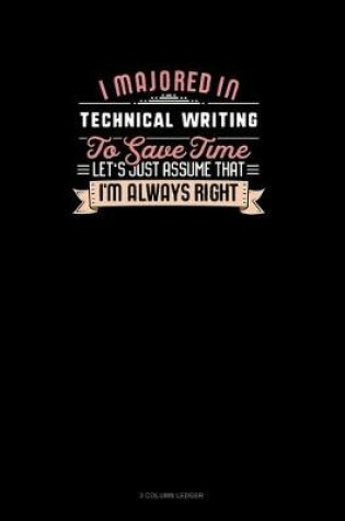 Cover of I Majored In Technical Writing To Save Time Let's Just Assume That I'm Always Right