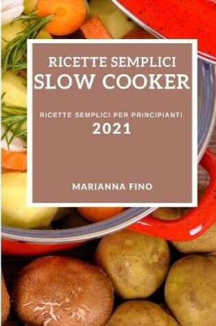 Cover of Ricette Semplici Slow Cooker 2021 (Easy Slow Cooker Recipes 2021 Italian Edition)