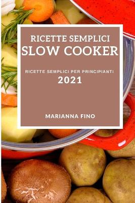 Book cover for Ricette Semplici Slow Cooker 2021 (Easy Slow Cooker Recipes 2021 Italian Edition)