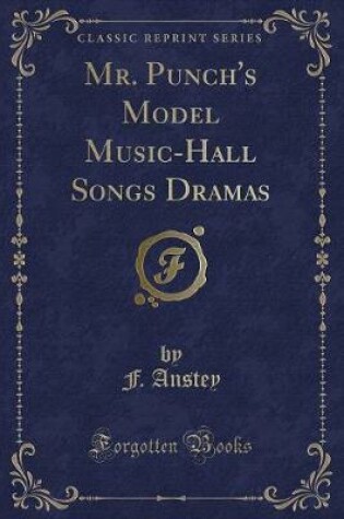 Cover of Mr. Punch's Model Music-Hall Songs Dramas (Classic Reprint)