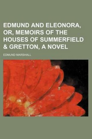 Cover of Edmund and Eleonora, Or, Memoirs of the Houses of Summerfield & Gretton, a Novel