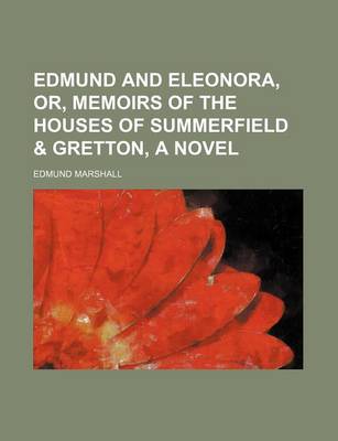 Book cover for Edmund and Eleonora, Or, Memoirs of the Houses of Summerfield & Gretton, a Novel