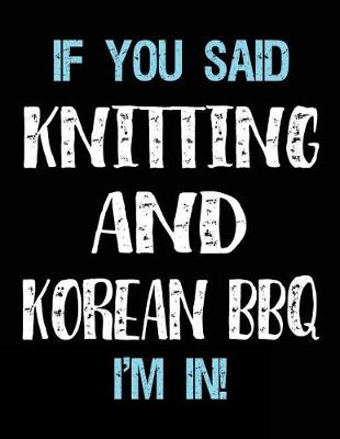 Book cover for If You Said Knitting And Korean BBQ I'm In