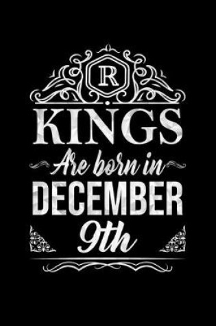 Cover of Kings Are Born In December 9th Notebook Birthday Gift