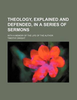 Book cover for Theology, Explained and Defended, in a Series of Sermons (Volume 4); With a Memoir of the Life of the Author