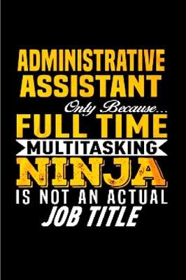 Book cover for Administrative assistant only because full time multi tasking ninja is not an actual job title