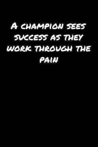 Cover of A Champion Sees Success As They Work Through The Pain