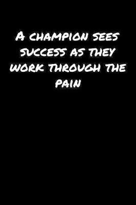 Book cover for A Champion Sees Success As They Work Through The Pain