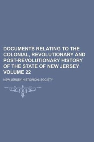 Cover of Documents Relating to the Colonial, Revolutionary and Post-Revolutionary History of the State of New Jersey Volume 22