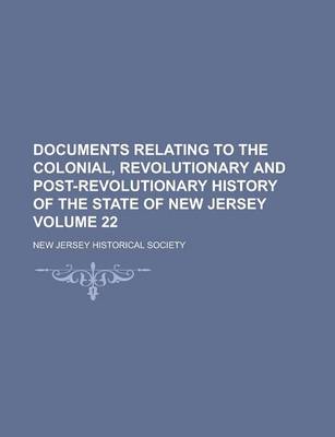 Book cover for Documents Relating to the Colonial, Revolutionary and Post-Revolutionary History of the State of New Jersey Volume 22