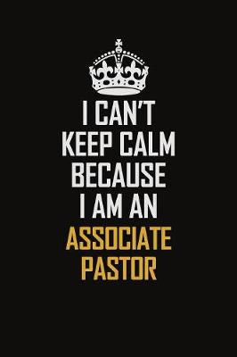 Book cover for I Can't Keep Calm Because I Am An Associate Pastor