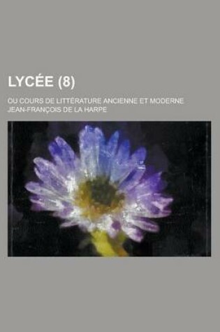 Cover of Lycee; Ou Cours de Litterature Ancienne Et Moderne (8)