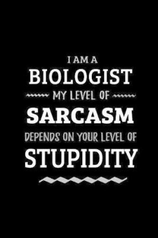 Cover of Biologist - My Level of Sarcasm Depends On Your Level of Stupidity