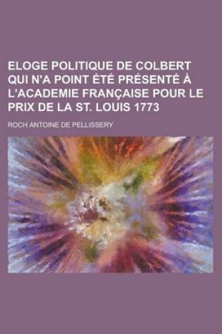 Cover of Eloge Politique de Colbert Qui N'a Point Ete Presente A L'Academie Francaise Pour Le Prix de La St. Louis 1773