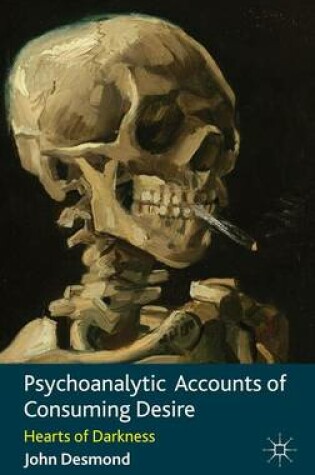Cover of Psychoanalytic Accounts of Consuming Desire: Hearts of Darkness