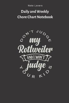 Book cover for Don't Judge My Rottweiler, And I Won't Judge Your Kids - Daily and Weekly Chore Chart Notebook