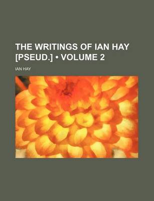 Book cover for The Writings of Ian Hay [Pseud.] (Volume 2)