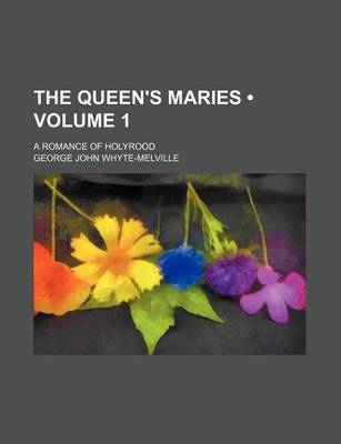 Book cover for The Queen's Maries (Volume 1); A Romance of Holyrood