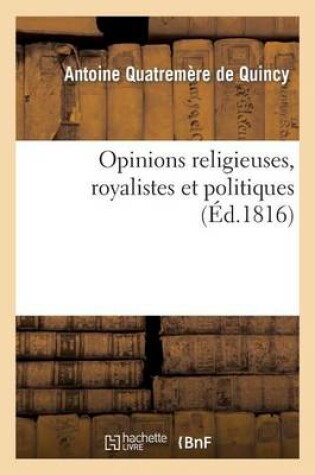 Cover of Opinions Religieuses, Royalistes Et Politiques, de M. Antoine Quatremere de Quincy