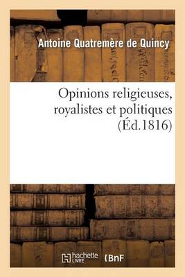 Cover of Opinions Religieuses, Royalistes Et Politiques, de M. Antoine Quatremere de Quincy