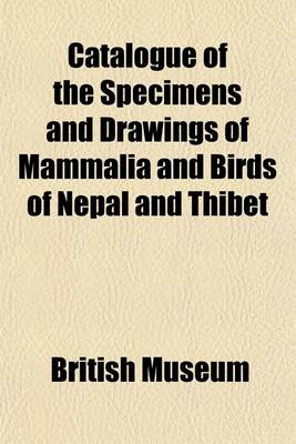 Book cover for Catalogue of the Specimens and Drawings of Mammalia and Birds of Nepal and Thibet; Presented by B.H. Hodgson to the British Museum