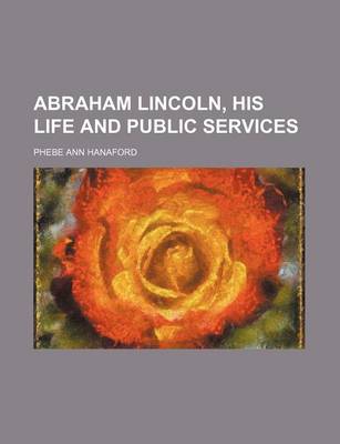 Book cover for Abraham Lincoln, His Life and Public Services