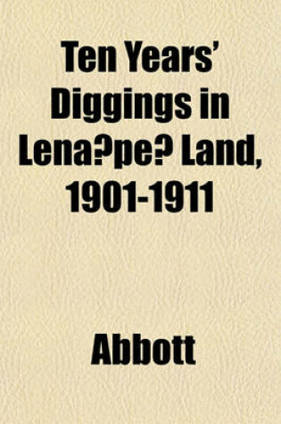 Cover of Ten Years' Diggings in Lena Pe Land, 1901-1911