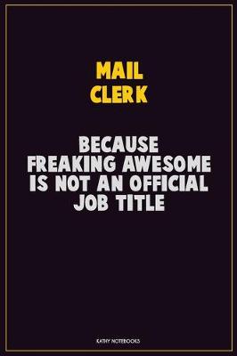 Book cover for Mail Clerk, Because Freaking Awesome Is Not An Official Job Title