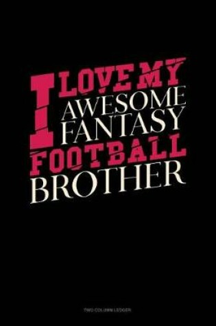 Cover of I Love My Awesome Fantasy Football Brother