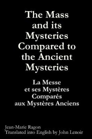 Cover of The Mass and Its Mysteries Compared to the Ancient Mysteries