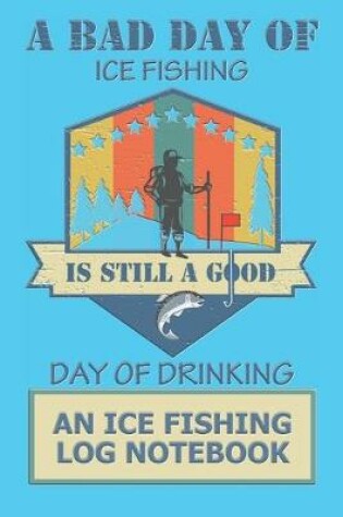 Cover of A Bad Day Of Ice Fishing Is Still A Good Day Of Drinking