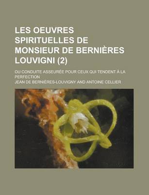 Book cover for Les Oeuvres Spirituelles de Monsieur de Bernieres Louvigni; Ou Conduite Asseuree Pour Ceux Qui Tendent a la Perfection (2 )