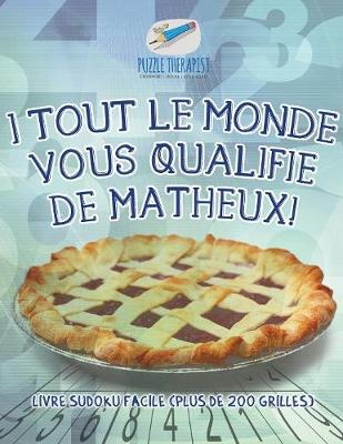 Book cover for I Tout le monde vous qualifie de matheux! Livre Sudoku facile (plus de 200 grilles)