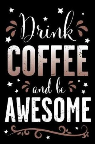 Cover of Drink Coffee and Be Awesome