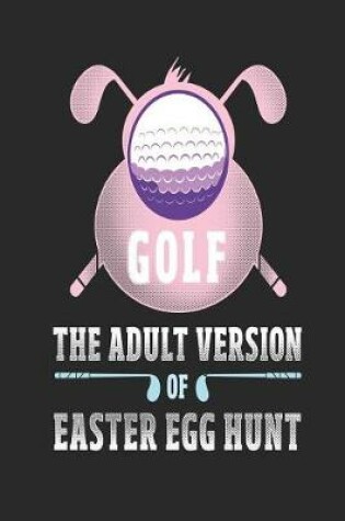 Cover of Golf The Adult Version of Easter Egg Hunt