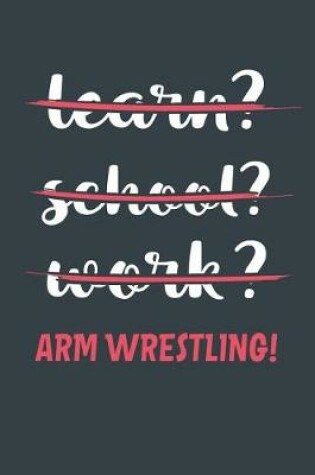 Cover of Learn? School? Work? Arm Wrestling!